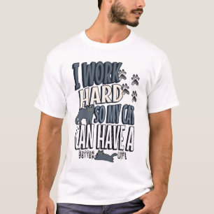 I Work Hard So My Cat Can Have a Better Life T-Shirt