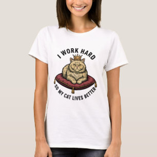 I Work Hard So My Cat Can Have a Better Life T-Shirt