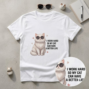 I Work Hard So My Cat Can Have a Better Life T-Shirt