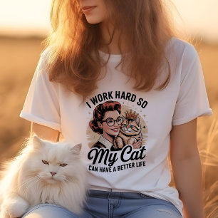 I Work Hard So My Cat Can Have a Better Life  T-Shirt