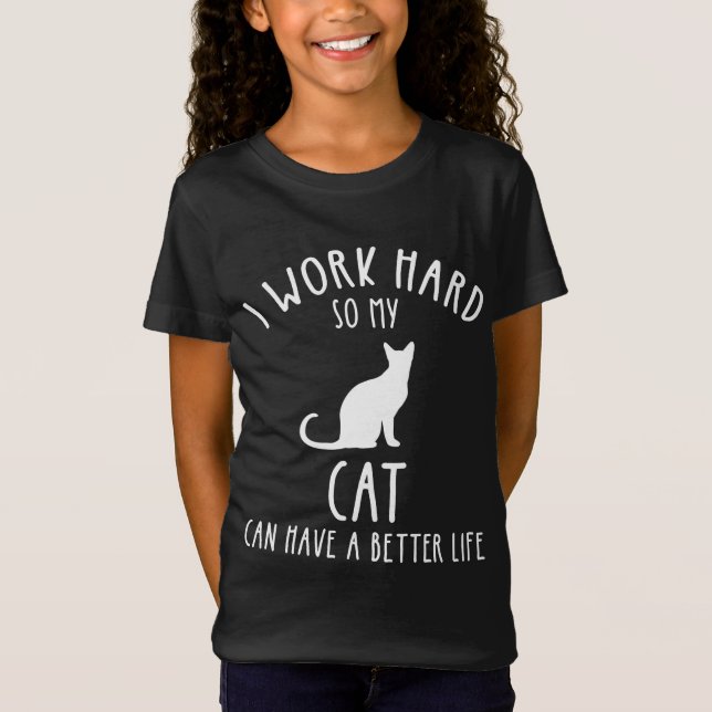 I Work Hard So My Cat Can Have A Better Life T-Shirt (Front)