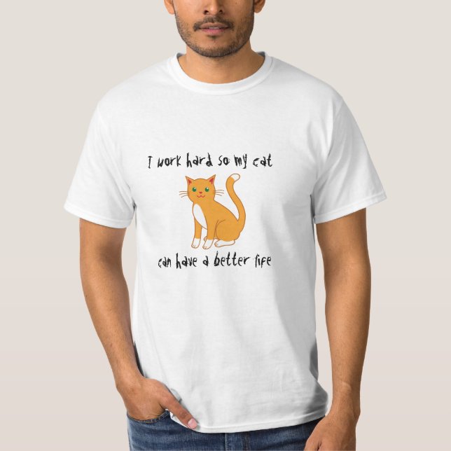 I work hard so my cat can have a better life T-Shirt (Front)