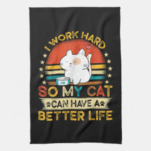 I Work Hard So MY Cat Can Have A Better Life Tea Towel