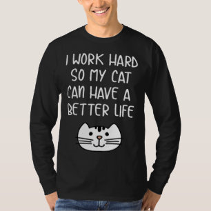I Work Hard so My Cat Can Have a Better Life Tees