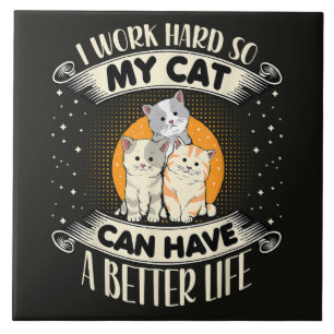 I Work Hard So MY Cat Can Have A Better Life Tile
