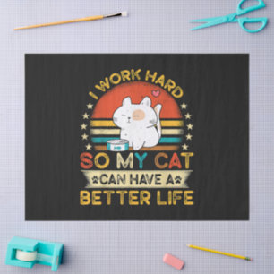 I Work Hard So MY Cat Can Have A Better Life Tissue Paper