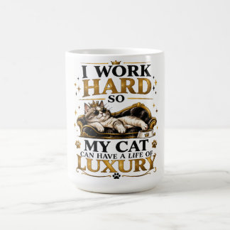 I Work Hard So My Cat Can Have a Life of Luxury Coffee Mug