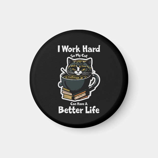 i-work-hard-so-my-cat-can-have-better-life design magnet (Front)