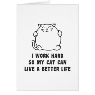 I Work Hard So My Cat Can Live A Better Life
