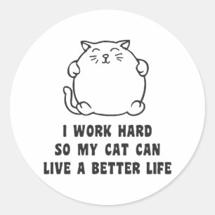 I Work Hard So My Cat Can Live A Better Life Classic Round Sticker