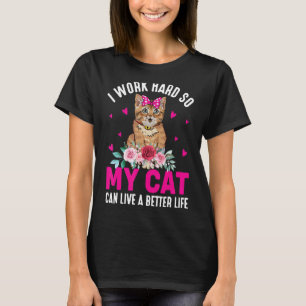 I work hard so my cat can live a better life for T-Shirt