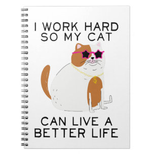 I Work Hard So My Cat Can Live A Better Life Notebook