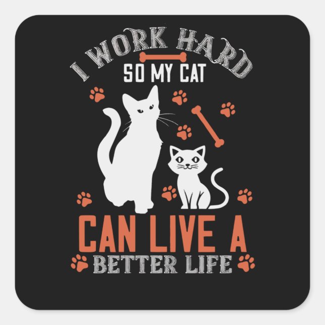 I Work hard so my Cat can live a Better Life Square Sticker (Front)