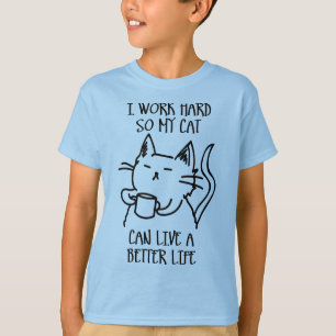 I work hard so my cat can live a better life T-Shirt