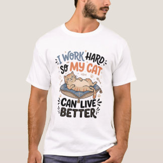 I work hard so my Cat can live better - Tee