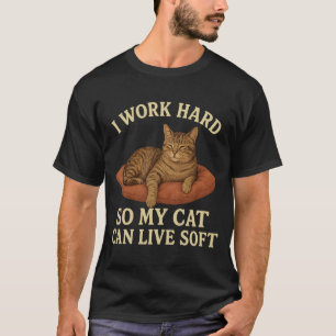 I Work Hard So My Cat Can Live Soft Funny Kitty Lo T-Shirt