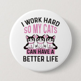 I Work Hard So My Cats Can Have A Better Life  7.5 Cm Round Badge