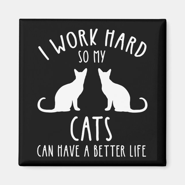 I Work Hard So My Cats Can Have A Better Life Magnet (Front)