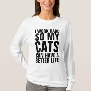 I WORK HARD SO MY CATS CAN HAVE A BETTER LIFE T-Shirt