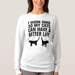 I WORK HARD SO MY CATS CAN HAVE BETTER LIFE Shirts