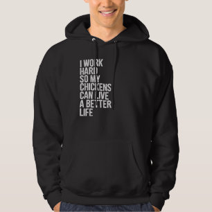I Work Hard So My Chickens Can Live A Better Life Hoodie