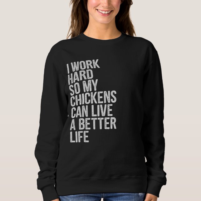 I Work Hard So My Chickens Can Live A Better Life Sweatshirt (Front)