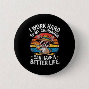 I Work Hard So My Chihuahua Dog Can Have A Better 6 Cm Round Badge