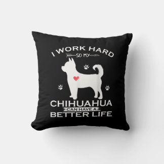 I Work Hard So My Chihuahua Dog Can Have A Better Cushion
