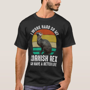 I Work Hard So My Cornish Rex Can Have Better Life T-Shirt