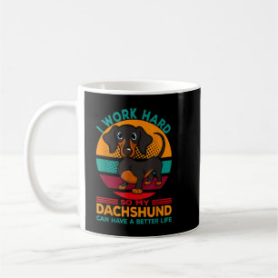 I Work hard So My Dachshund Can Have a Better Life Coffee Mug