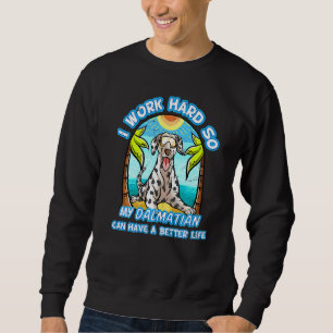 I Work Hard So My Dalmatian Can Have A Better Life Sweatshirt