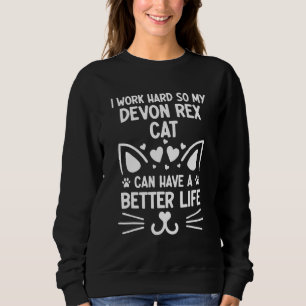 I Work Hard So My Devon Rex Cat Can Have A Better Sweatshirt