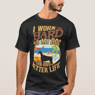 I Work Hard So My Doberman Can Have A Better Life  T-Shirt