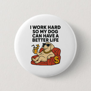 I Work Hard So My Dog Can Have a Better Life. 6 Cm Round Badge