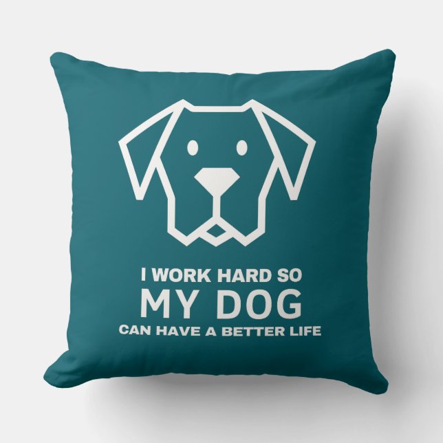 I Work Hard So My Dog Can Have a Better Life Cushion (Front)
