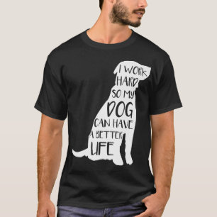 I Work Hard So My Dog Can Have a Better Life Dog L T-Shirt