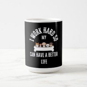 I Work Hard So My Dog Can Have a Better Life, Dogs Coffee Mug