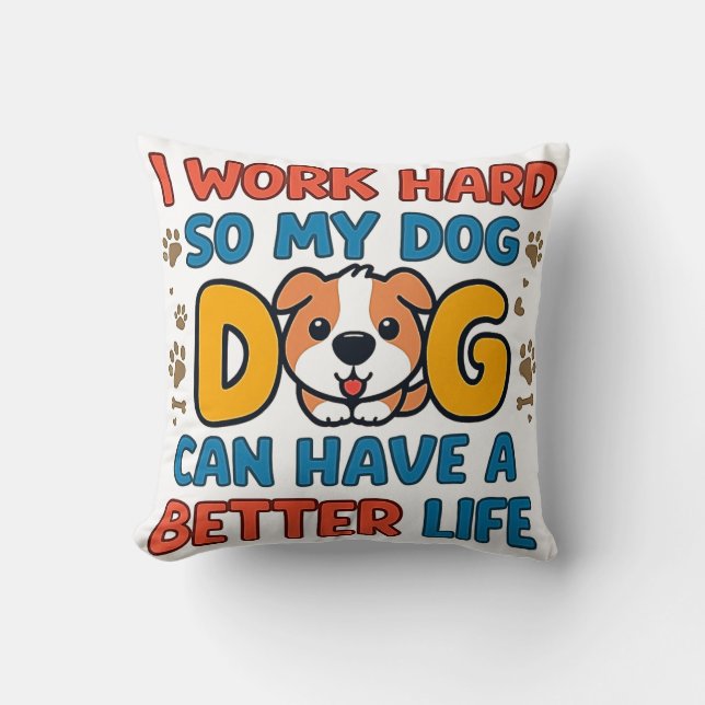 I Work Hard So My Dog Can Have a Better Life – Fun Cushion (Front)