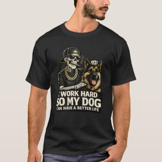 I Work Hard So My Dog Can Have A Better Life fun T-Shirt