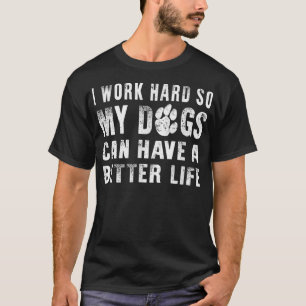I Work Hard So My Dog Can Have A Better Life Funn T-Shirt
