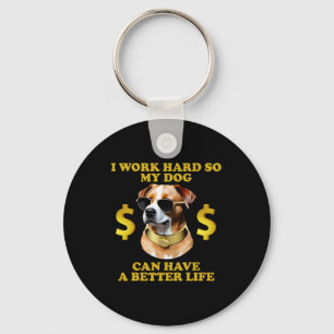 I Work Hard So My Dog Can Have A Better Life Key Ring