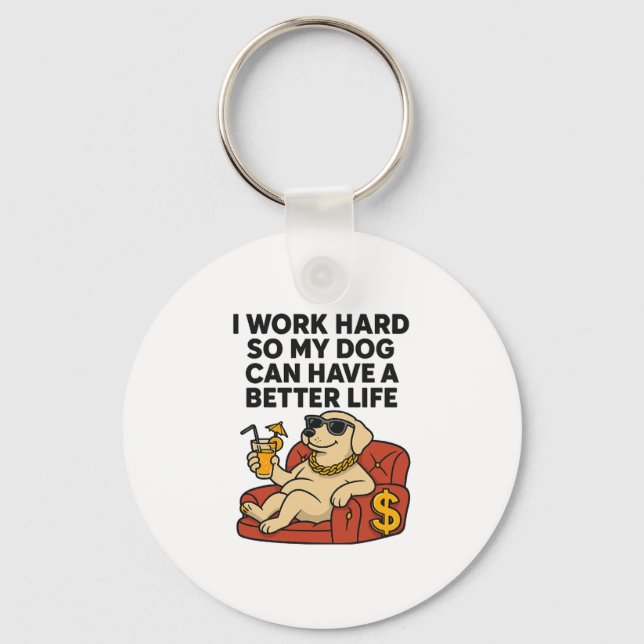I Work Hard So My Dog Can Have a Better Life. Key Ring (Front)