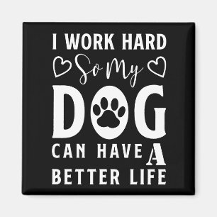 I Work Hard so my Dog can Have a  Better Life Magnet