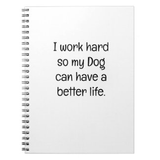 I Work Hard So My Dog Can Have a Better Life Notebook