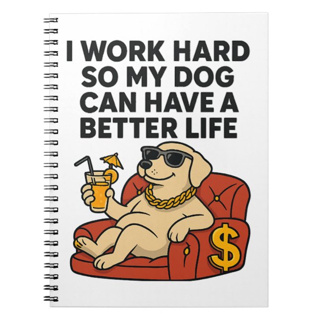 I Work Hard So My Dog Can Have a Better Life. Notebook (Front)