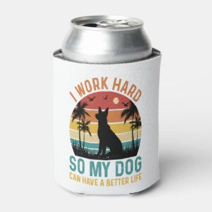 I Work Hard So My Dog Can Have A Better Life Shirt Cooler