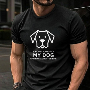 I Work Hard So My Dog Can Have a Better Life T-Shirt