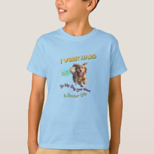 I Work Hard, So My Dog Can Have a Better Life T-Shirt
