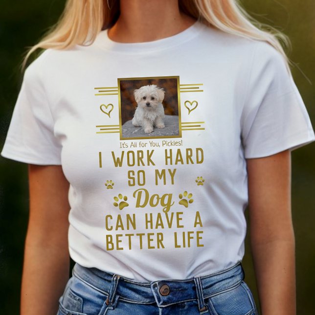 I Work Hard So My Dog Can Have Better Life Custom T-Shirt (Creator Uploaded)