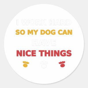 I Work Hard So My Dog Can Have Nice Things Classic Round Sticker